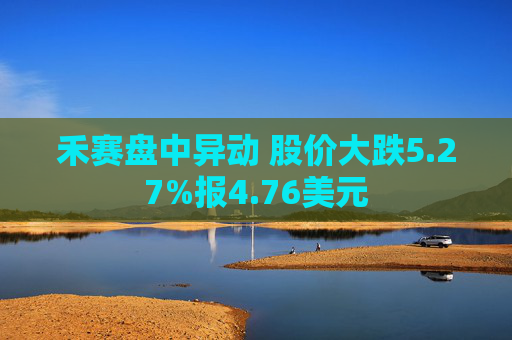 禾赛盘中异动 股价大跌5.27%报4.76美元