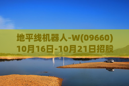 地平线机器人-W(09660)10月16日-10月21日招股 拟发售13.55亿股