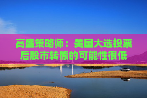 高盛策略师：美国大选投票后股市转熊的可能性很低