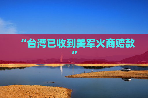 “台湾已收到美军火商赔款”