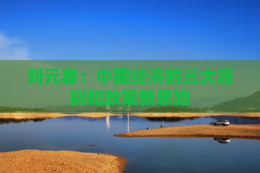 刘元春：中国经济的三大派别和政策新思路