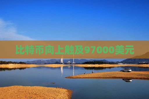 比特币向上触及97000美元