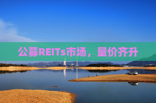 公募REITs市场，量价齐升
