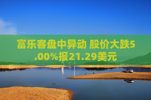 富乐客盘中异动 股价大跌5.00%报21.29美元
