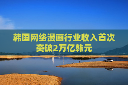 韩国网络漫画行业收入首次突破2万亿韩元