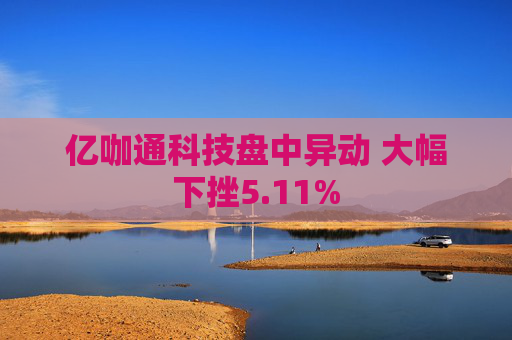亿咖通科技盘中异动 大幅下挫5.11%