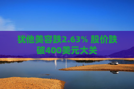 犹他美容跌2.63% 股价跌破400美元大关