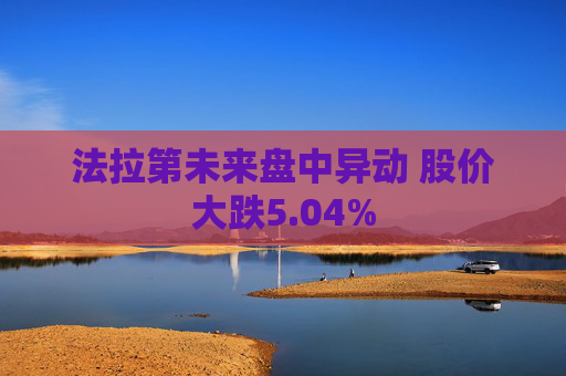 法拉第未来盘中异动 股价大跌5.04%