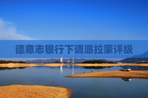 德意志银行下调派拉蒙评级