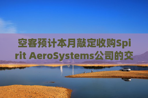 空客预计本月敲定收购Spirit AeroSystems公司的交易