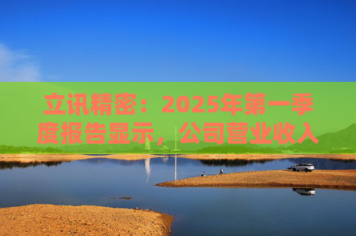 立讯精密：2025年第一季度报告显示，公司营业收入为617.88亿元，同比增长17.90%