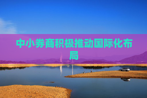中小券商积极推动国际化布局