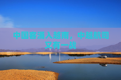 中国客涌入越南，中越航司又有一战