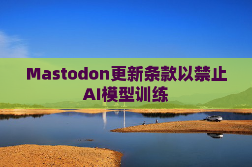 Mastodon更新条款以禁止AI模型训练