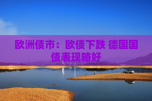 欧洲债市：欧债下跌 德国国债表现略好