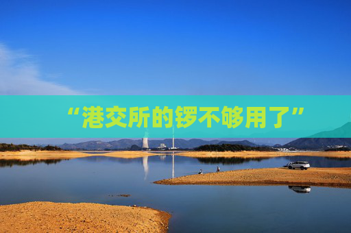 “港交所的锣不够用了”