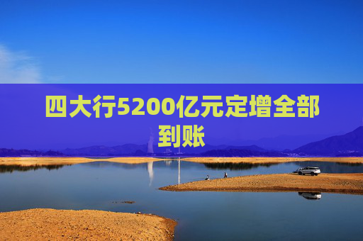 四大行5200亿元定增全部到账