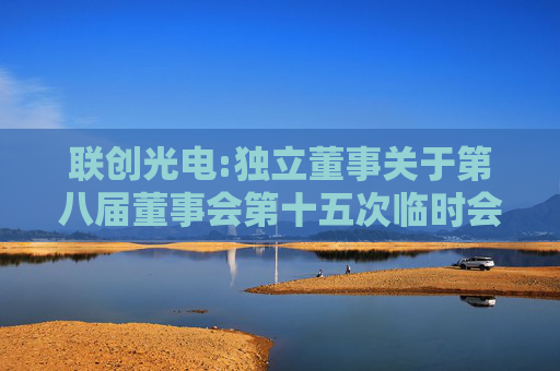 联创光电:独立董事关于第八届董事会第十五次临时会议审议事项的独立意见