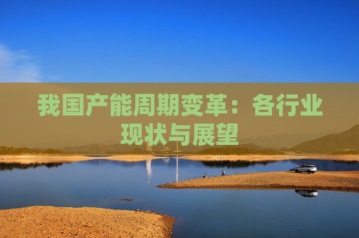 我国产能周期变革：各行业现状与展望