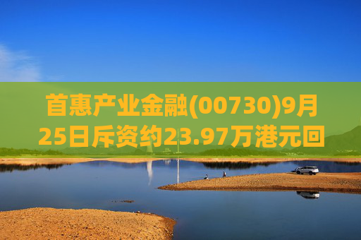 首惠产业金融(00730)9月25日斥资约23.97万港元回购164.3万股